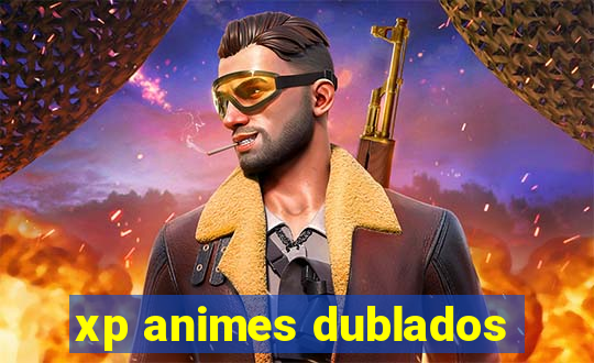 xp animes dublados